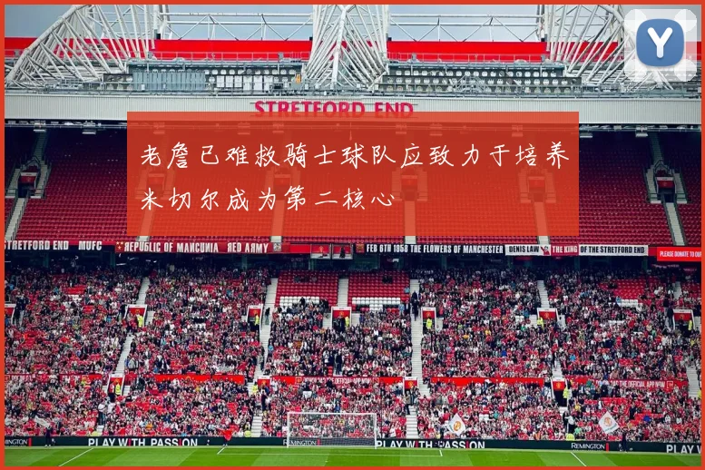 老詹已难救骑士球队应致力于培养米切尔成为第二核心